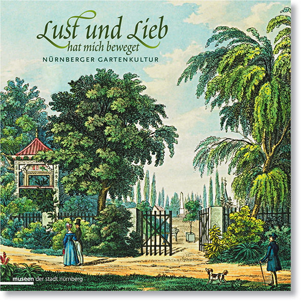 Buchgestaltung des Katalogs zur Ausstellung<br>»Nürnberger Gartenkultur –<br>Lust und Lieb hat mich bewegt«
